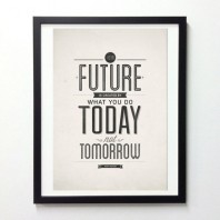 Your Future is Created by what You do Today